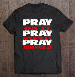 pray-on-it-pray-over-it-pray-through-it-faith-gift-wear-t-shirt
