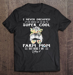 i-never-dreamed-id-grow-up-to-be-a-farm-mom-t-shirt