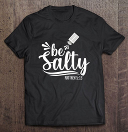 christian-bible-verse-be-salty-matthew-513-ver2-t-shirt