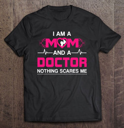 i-am-a-mom-and-a-doctor-nothing-scares-me-best-doctor-t-shirt