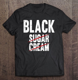 black-no-cream-no-sugar-history-funny-african-american-gifts-t-shirt