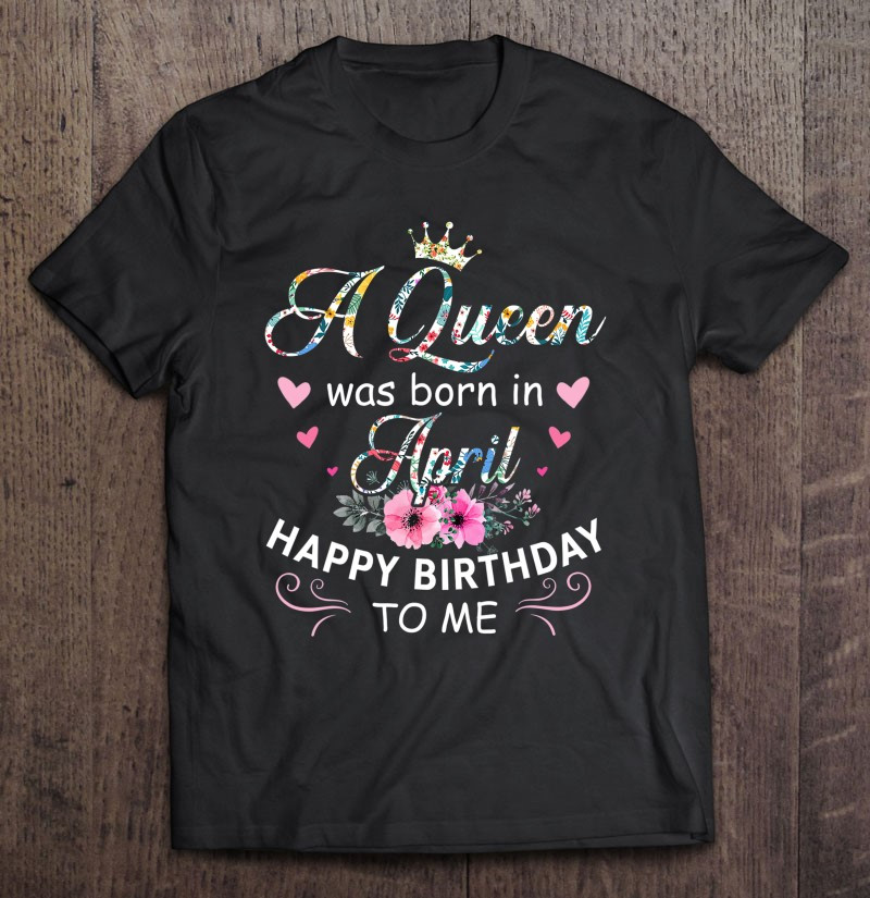 birthday-a-queen-was-born-in-april-t-shirt
