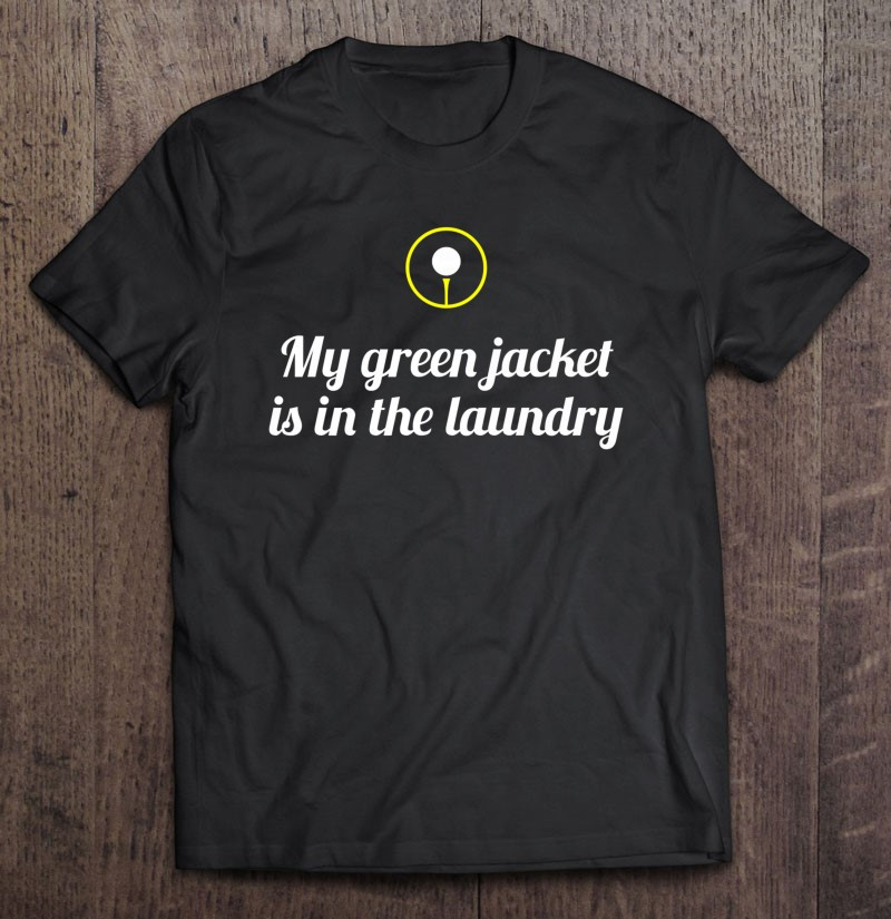 my-green-jacket-is-in-the-laundry-golf-t-shirt