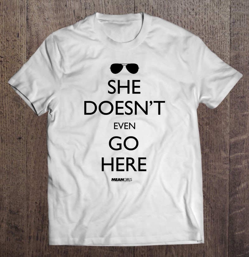 mean-girls-she-doesnt-even-go-here-sunglasses-t-shirt