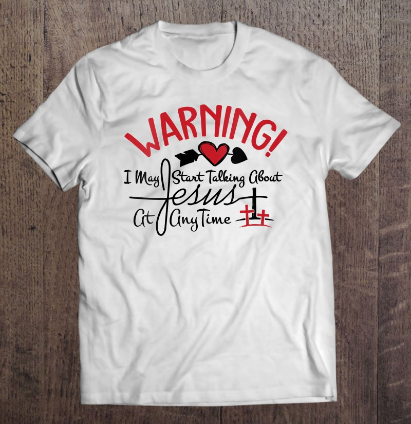 warning-i-may-start-talking-about-jesus-at-any-time-t-shirt