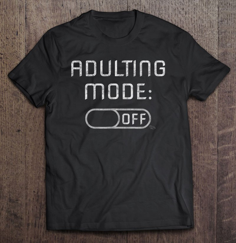 adulting-mode-off-funny-adulting-t-shirt
