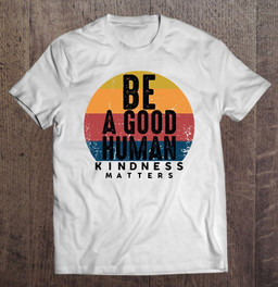 retro-vintage-be-a-good-human-kindness-matters-be-kind-gift-t-shirt-hoodie-sweatshirt-2/