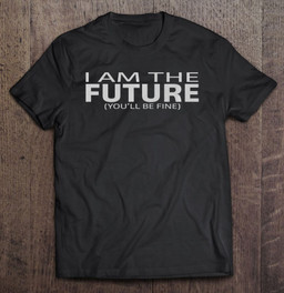 i-am-the-future-youll-be-fine-t-shirt