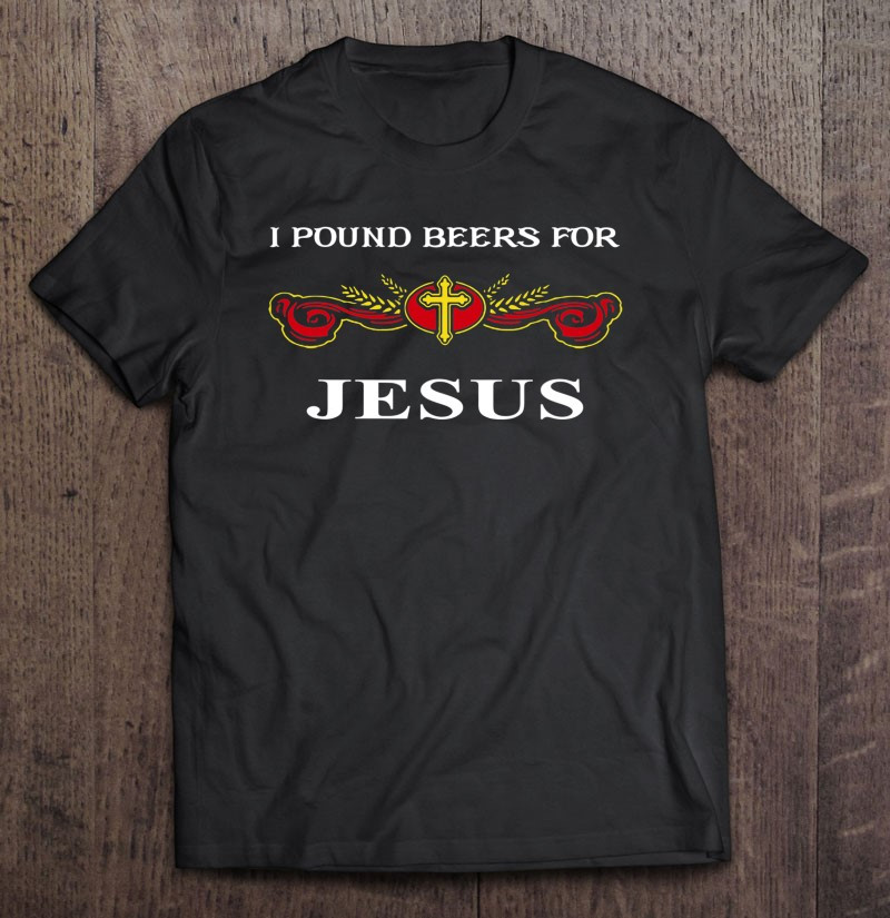 i-pound-beers-for-jesus-t-shirt