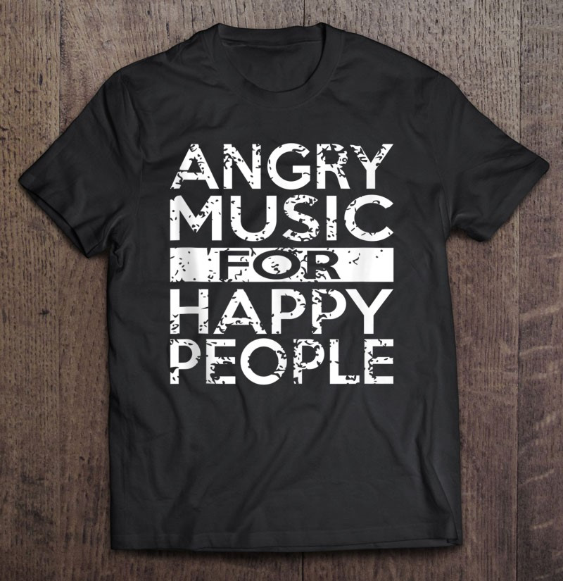 angry-music-for-happy-people-heavy-metal-hard-rock-t-shirt