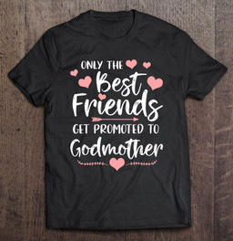 only-the-best-friends-get-promoted-to-godmother-t-shirt