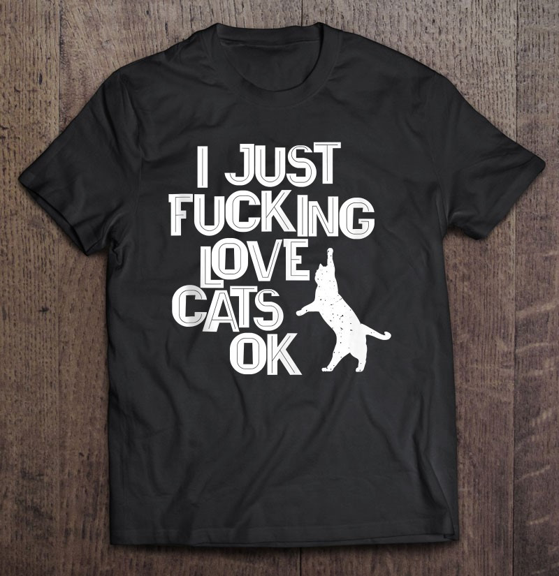 kitty-love-for-adults-i-just-fucking-love-cats-ok-t-shirt