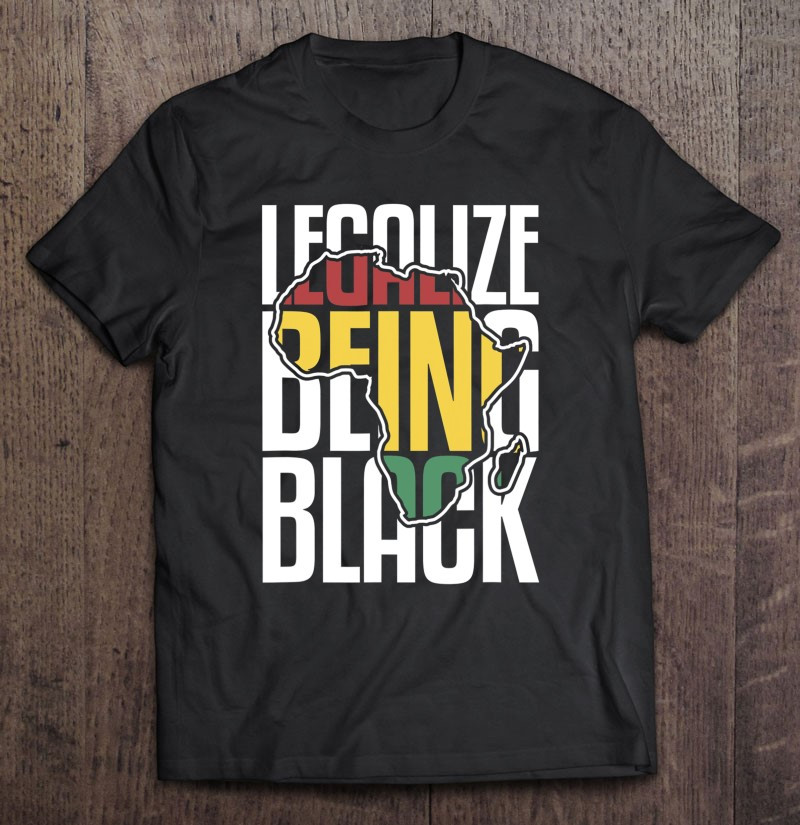 legalize-being-black-t-shirt