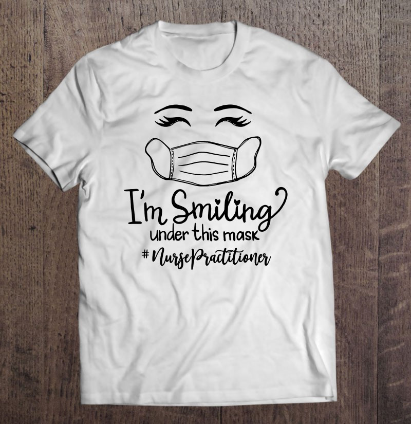 im-smiling-under-this-mask-nurse-practitioner-t-shirt