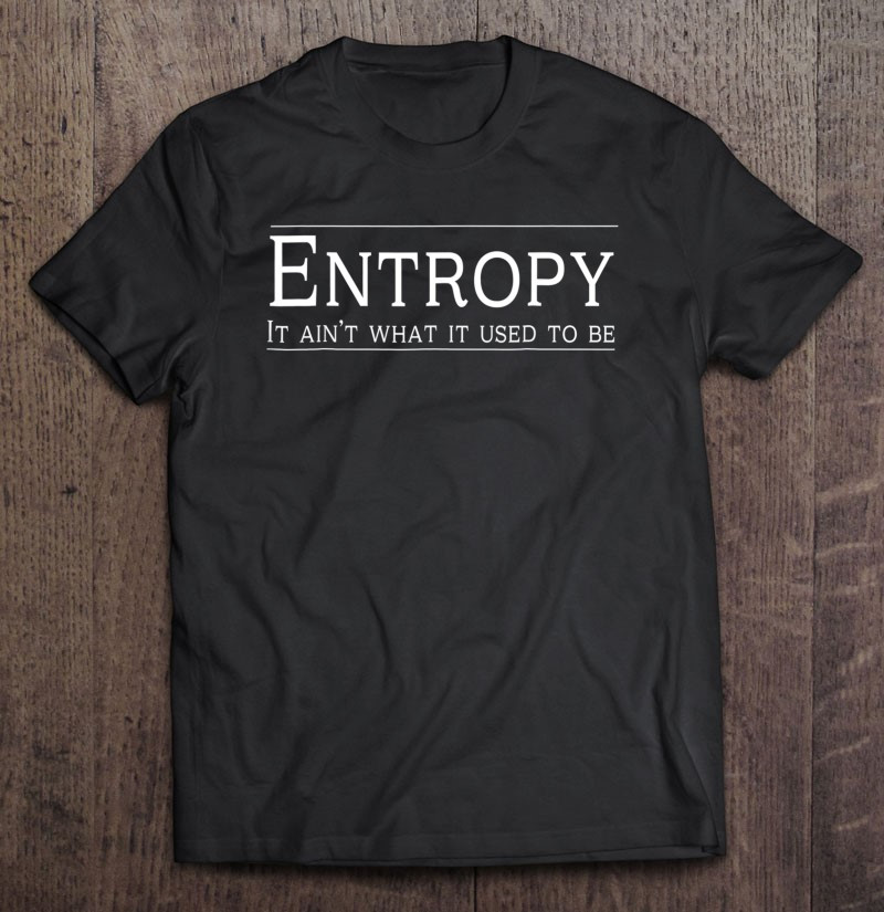 entropy-aint-what-it-used-to-be-t-shirt