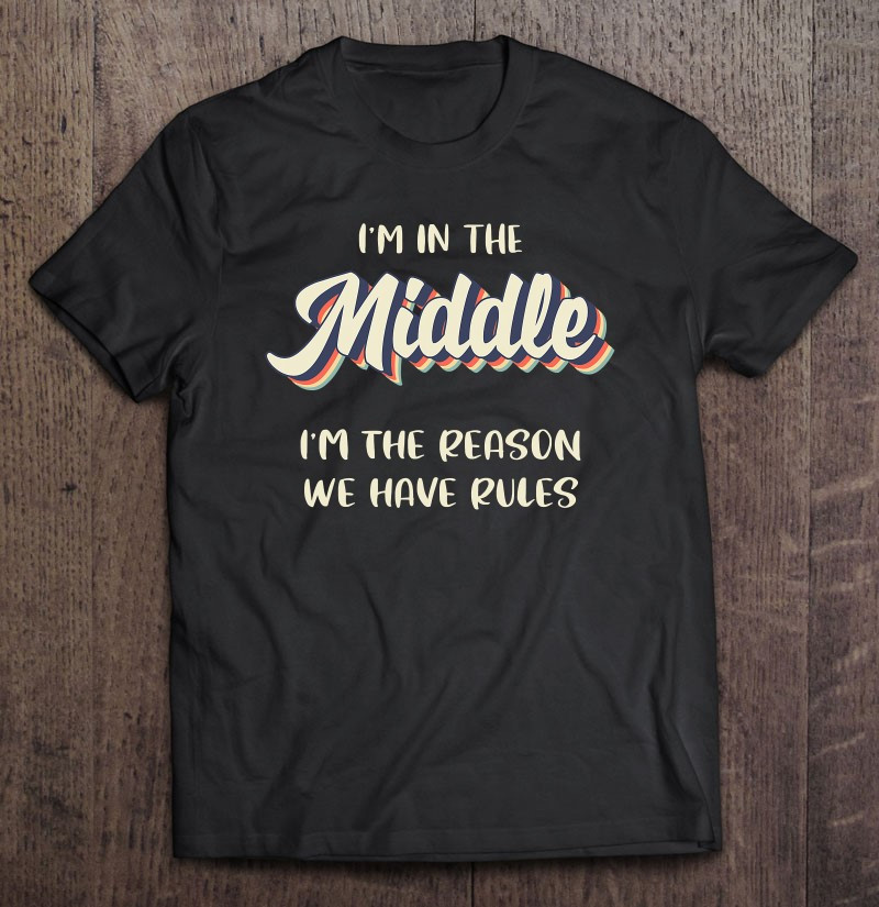 middle-child-shirt-im-the-reason-we-have-rules-siblings-t-shirt