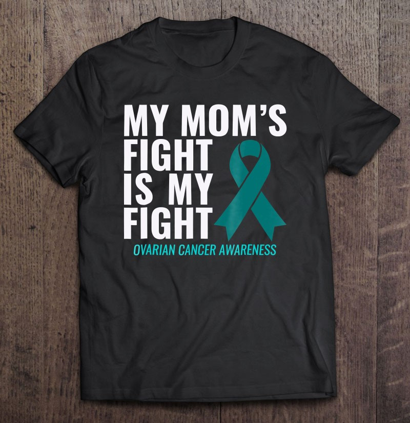 my-moms-fight-is-my-fight-ovarian-cancer-awareness-t-shirt