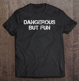 dangerous-but-fun-t-shirt