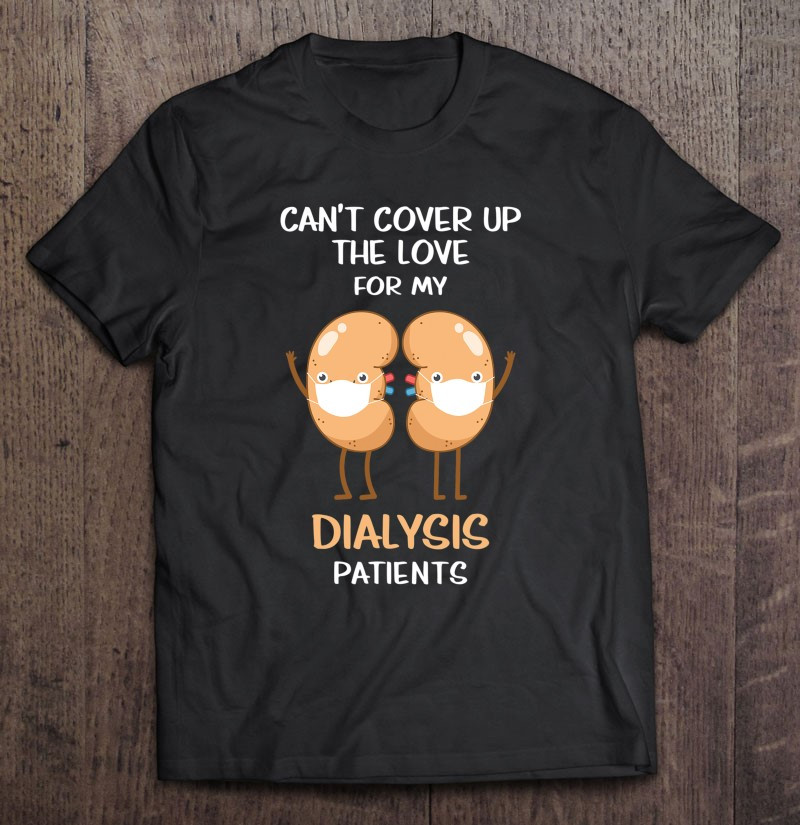cant-cover-up-the-love-for-my-dialysis-patients-nurse-t-shirt