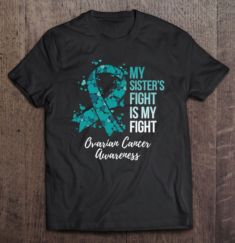 my-sisters-fight-is-my-fight-ovarian-cancer-awareness-t-shirt