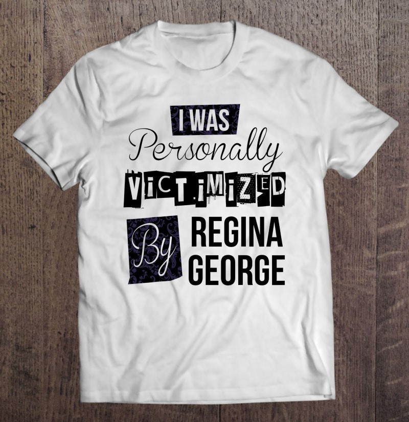 mean-girls-i-was-personally-victimized-by-regina-george-text-t-shirt