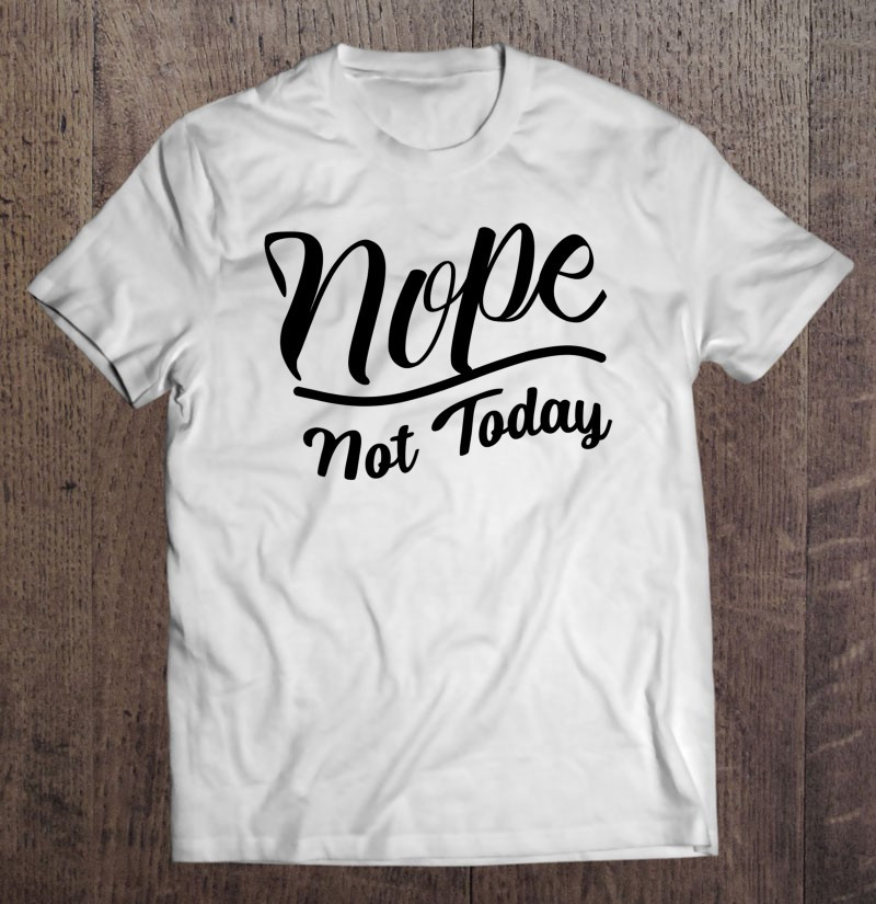 nope-not-today-women-men-clothing-top-tee-3xl-2xl-t-shirt