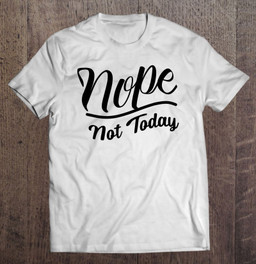nope-not-today-women-men-clothing-top-tee-3xl-2xl-t-shirt