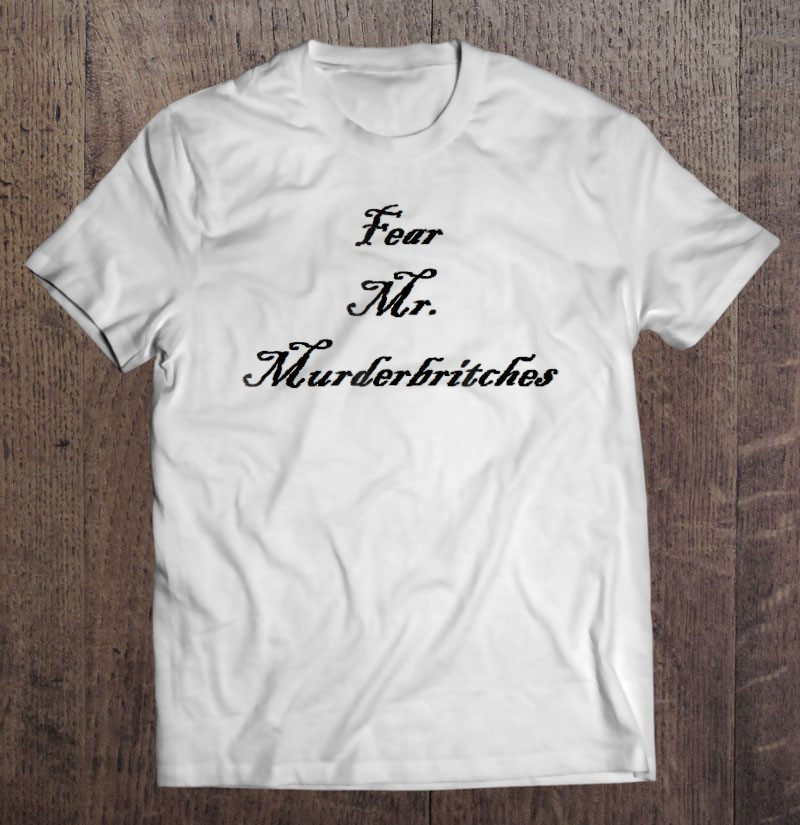 fear-mr-murderbritches-the-bobcat-t-shirt