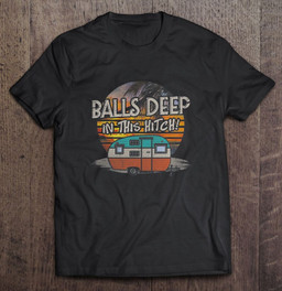 balls-deep-in-this-hitch-funny-camping-t-shirt