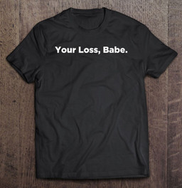 your-loss-babe-cool-new-funny-relationship-t-shirt