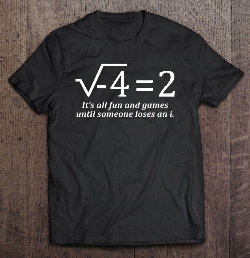 its-all-fun-and-games-until-someone-loses-and-i-funny-math-t-shirt