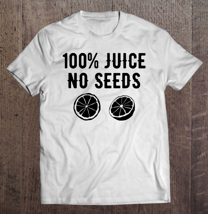vasectomy-funny-gift-100-juice-no-seeds-t-shirt