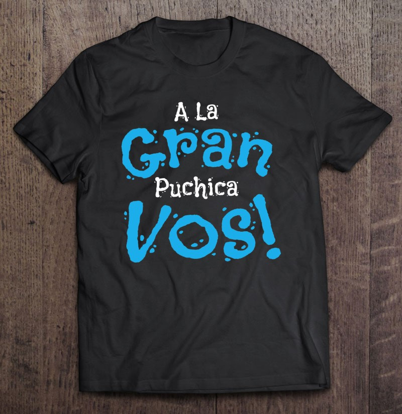 spanish-chapin-slang-guatemalan-a-la-gran-puchica-vos-t-shirt