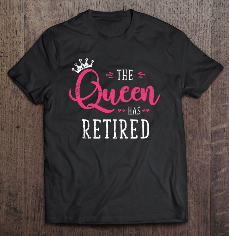 the-queen-has-retired-funny-retired-women-gift-retirement-t-shirt