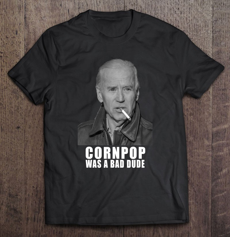 joe-biden-cornpop-was-a-bad-dude-meme-t-shirt