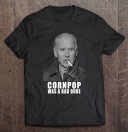 joe-biden-cornpop-was-a-bad-dude-meme-t-shirt