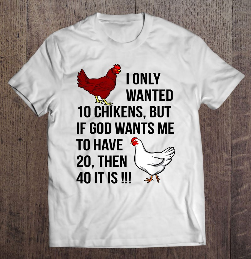 i-only-wanted-10-chickens-but-if-god-wants-me-to-have-20-ver2-t-shirt
