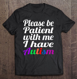 please-be-patient-with-me-i-have-autism-t-shirt
