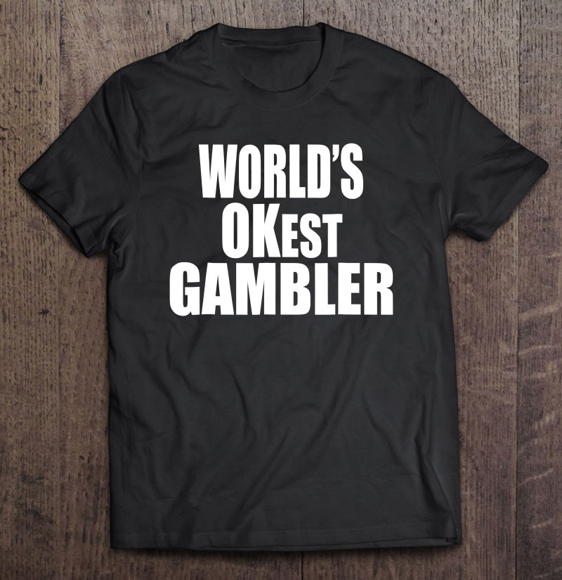 funny-worlds-okest-gambler-for-casino-t-shirt