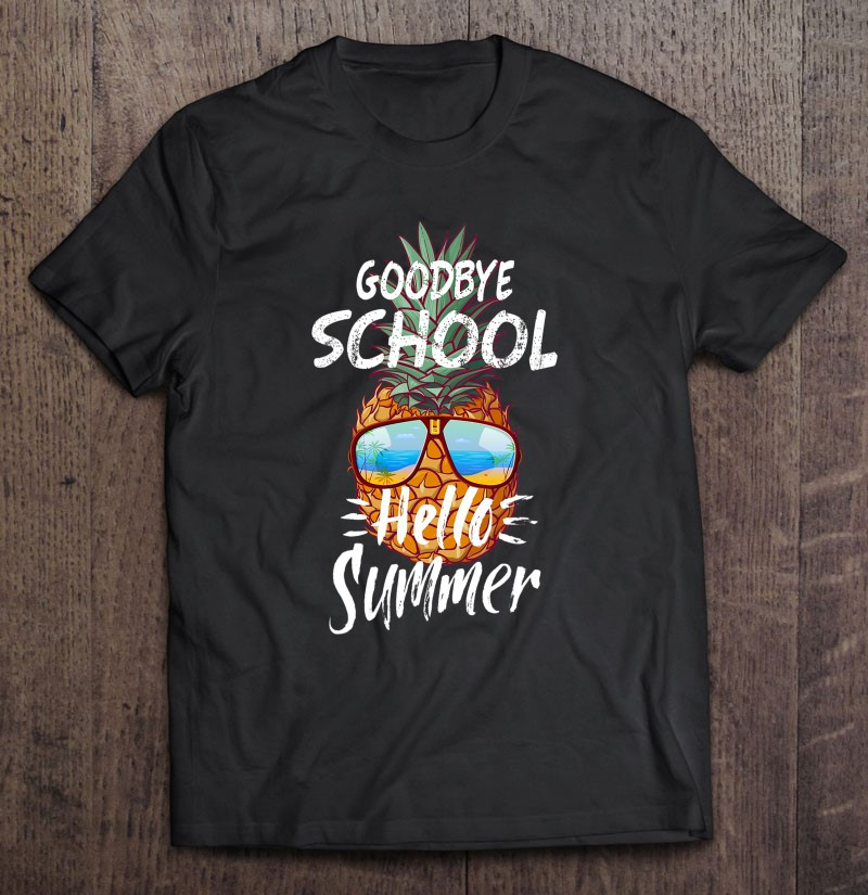 goodbye-school-hello-summer-last-day-of-school-pineapple-t-shirt