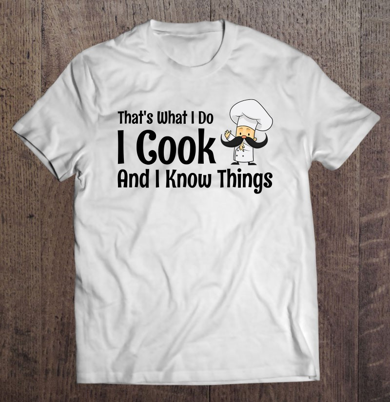 thats-what-i-do-i-cook-and-i-know-things-funny-chef-t-shirt
