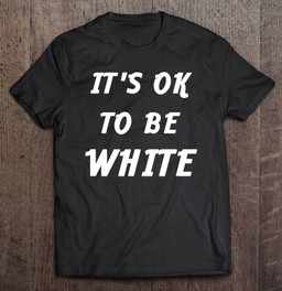 its-ok-to-be-white-t-shirt