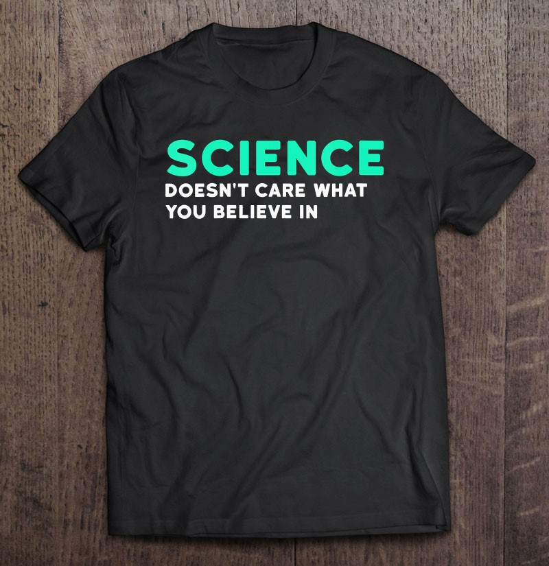 science-doesnt-care-what-you-believe-in-t-shirt-hoodie-sweatshirt-2/