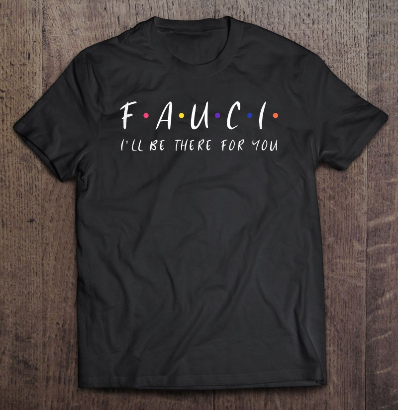 team-fauci-ill-be-there-for-you-social-distancing-scientist-t-shirt