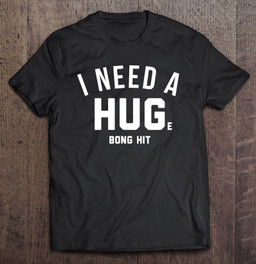 i-need-a-huge-bong-hit-t-shirt