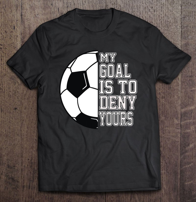 soccer-my-goal-is-to-deny-yours-teen-girls-boys-t-shirt