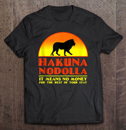 hakuna-nodolla-it-means-no-money-for-the-rest-of-your-stay-t-shirt