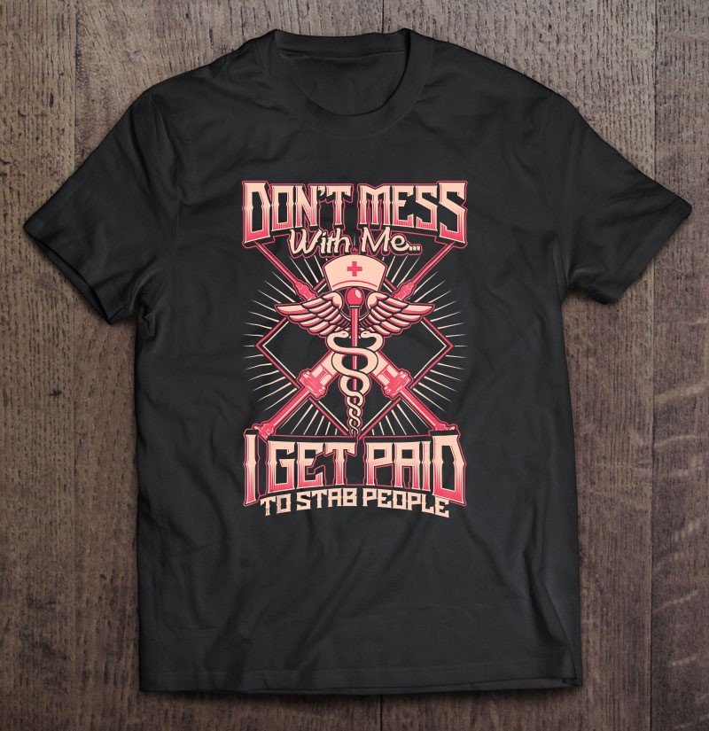dont-mess-with-me-i-get-paid-to-stab-people-t-shirt