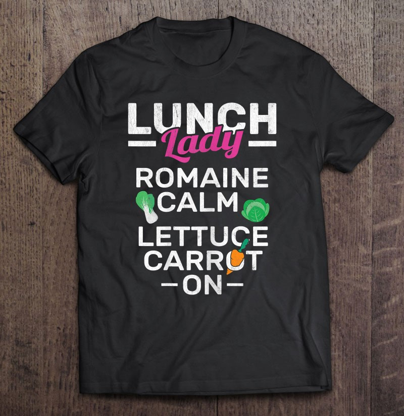 lunch-lady-romaine-calm-lettuce-carrot-on-lunch-lady-t-shirt