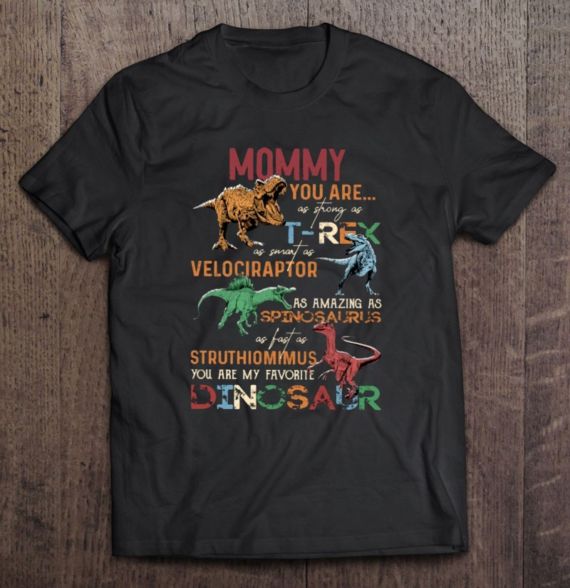 mommy-strong-as-t-rex-smart-as-velociraptor-amazing-as-spinosaurus-fast-as-struthiomimus-youre-my-favorite-dinosaur-t-shirt